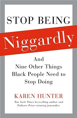 Stop Being Niggardly: Nine Other Things Black People Need to Stop Doing - Hunter, Karen