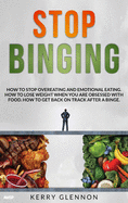 Stop Binging: How to stop overeating, emotional eating, and lose weight when you are obsessed with food.