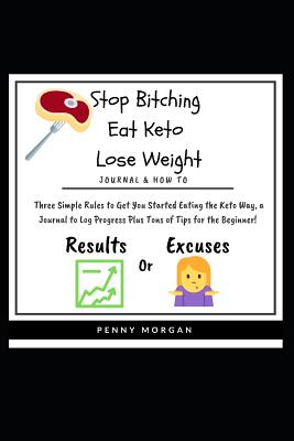 Stop Bitching - Eat Keto - Lose Weight: What Gets Measured Gets Managed! Log the Carbs! Journal Meals, Save Favorite Recipes & Strive for Progress Not Perfection While Documenting Your Keto Lifestyle Change Progress. - Morgan, Penny