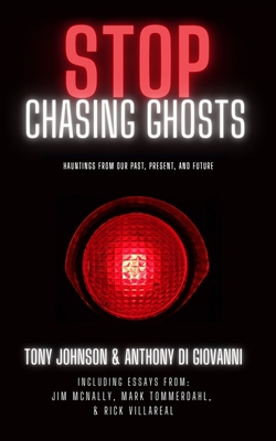 Stop Chasing Ghosts: Hauntings From Our Past, Present, And Future - DiGiovanni, Anthony, and Johnson, Tony