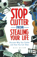 Stop Clutter from Stealing Your Life: Discover Why You Clutter and How You Can Stop