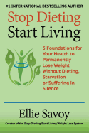 Stop Dieting Start Living: 5 Foundations for Your Health to Permanently Lose Weight Without Dieting, Starvation or Suffering in Silence