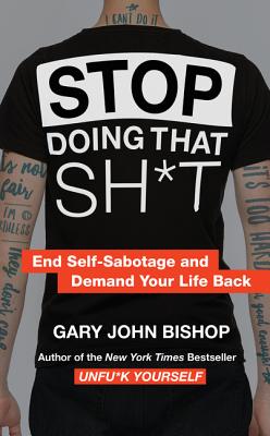 Stop Doing That Sh*t: End Self-Sabotage and Demand Your Life Back - Bishop, Gary John