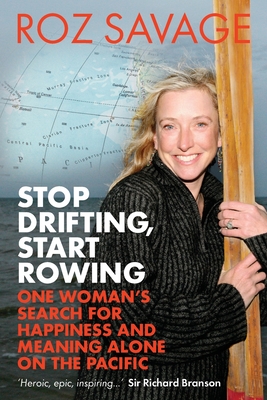 Stop Drifting, Start Rowing: One Woman's Search for Happiness and Meaning Alone on the Pacific - Savage, Roz