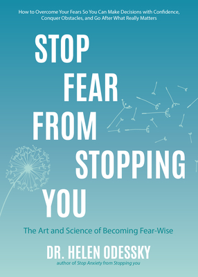 Stop Fear from Stopping You: The Art and Science of Becoming Fear-Wise (Self Help, Mood Disorders, Anxieties and Phobias) - Odessky, Helen, Dr.