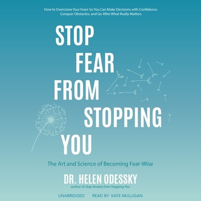 Stop Fear from Stopping You: The Art and Science of Becoming Fear-Wise - Odessky, Helen, Dr., and Mulligan, Kate (Read by)