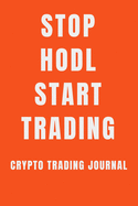 Stop hodl start trading crypto trading journal: A journal to keep track of your trades helping you to improve your trading skils.