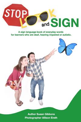 Stop, Look and Sign: A sign language book of everyday words for learners who are deaf, hearing impaired or autistic. - Ereth, Allison (Photographer), and Gibbons, Susan