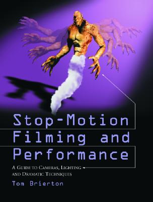 Stop-Motion Filming and Performance: A Guide to Cameras, Lighting and Dramatic Techniques - Brierton, Tom