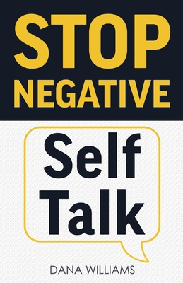 Stop Negative Self Talk: How to Rewire Your Brain to Think Positively - Williams, Dana