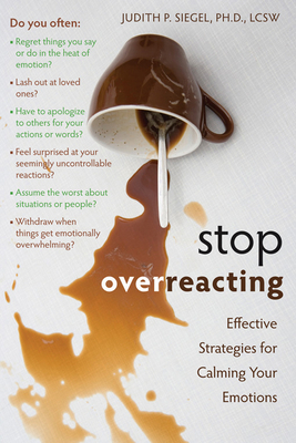 Stop Overreacting: Effective Strategies for Calming Your Emotions - Siegel, Judith, PhD, Lcsw