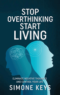Stop Overthinking Start Living: Tips and Techniques to Reduce Stress, Calm the Mind and Increase Productivity