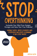 Stop Overthinking: Unshackle Your Mind from Analysis Paralysis and Seize Your True Potential
