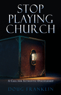 Stop Playing Church: A Call for Authentic Discipleship