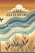 Stop Pretending: The Mental Health Handbook For People Who Don't Think They Need It