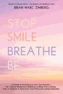 Stop Smile Breathe Be: A Guide for Awakening to Your True-Oneself the 1 Minute Mindfulness Meditation to Break Free of Stress, Fear, or Sadness to Experience Inner-Peace and Lasting Happiness