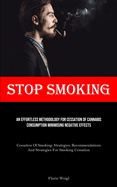 Stop Smoking: An Effortless Methodology For Cessation Of Cannabis Consumption Minimising Negative Effects (Cessation Of Smoking: Strategies, Recommendations, And Strategies For Smoking Cessation)