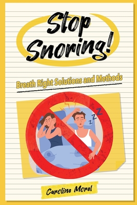 Stop Snoring!: Breath Right Solutions and Methods - Morel, Caroline