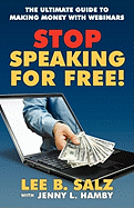 Stop Speaking for Free! the Ultimate Guide to Making Money with Webinars