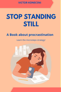 Stop Standing Still: A Book about Procrastination - Learn the Microsteps Strategy!