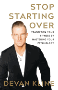 Stop Starting Over: Transform Your Fitness by Mastering Your Psychology