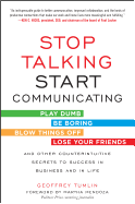 Stop Talking, Start Communicating: Counterintuitive Secrets to Success in Business and in Life, with a Foreword by Martha Mendoza