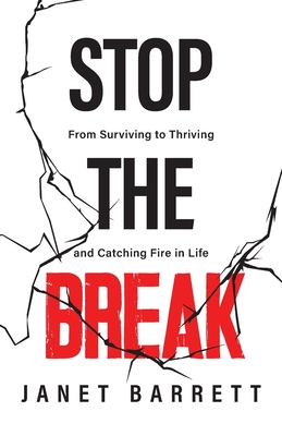 Stop The Break: From Surviving to Thriving and Catching Fire in Life - Barrett, Janet