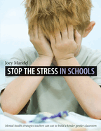 Stop the Stress in Schools: Mental Health Strategies Teachers Can Use to Build a Kinder, Gentler Classroom