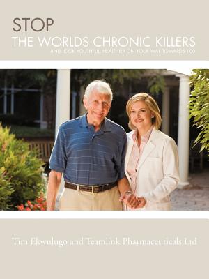 Stop the Worlds Chronic Killers: And Look Youthful, Healthier on Your Way Towards 100 - Ekwulugo, Tim, and Team link