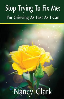 Stop Trying to Fix Me: I'm Grieving as Fast as I Can - Clark, Nancy, and 1stworld Library (Editor)