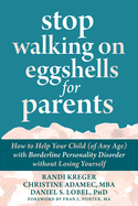 Stop Walking on Eggshells for Parents: How to Help Your Child (of Any Age) with Borderline Personality Disorder Without Losing Yourself
