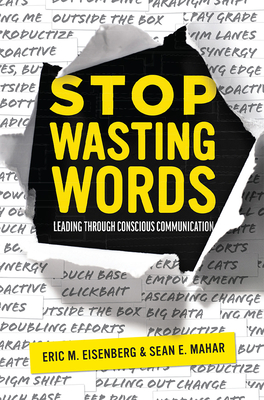 Stop Wasting Words: Leading Through Conscious Communication - Eisenberg, Eric M, and Mahar, Sean E