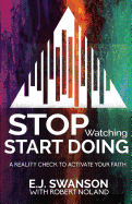 Stop Watching, Start Doing: A Reality Check to Activate Your Faith