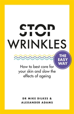 Stop Wrinkles The Easy Way: How to best care for your skin and slow the effects of ageing - Dilkes, Mike, Dr., and Adams, Alexander