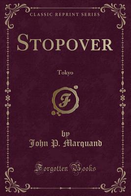 Stopover: Tokyo (Classic Reprint) - Marquand, John P