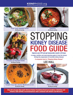 Stopping Kidney Disease Food Guide: A recipe, nutrition and meal planning guide to treat the factors driving the progression of incurable kidney disease