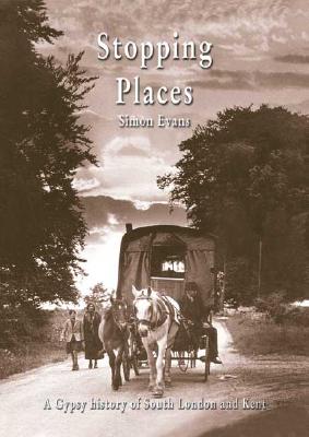 Stopping Places: A Gypsy History of South London and Kent - Evans, Simon