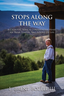 Stops Along the Way: A Catholic Soul, a Conservative Heart, an Irish Temper, and a Love of Life - Bozell, L Brent