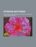 Storage batteries; the chemistry and physics of the lead accumulator
