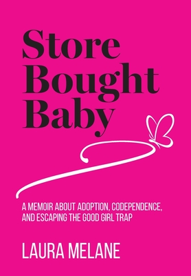Store Bought Baby: A Memoir About Adoption, Codependence, and Escaping the Good Girl Trap - Melane, Laura, and Bush, Laura (Editor), and Blanchard, Taryn (Editor)