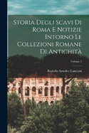 Storia Degli Scavi Di Roma E Notizie Intorno Le Collezioni Romane Di Antichit; Volume 3