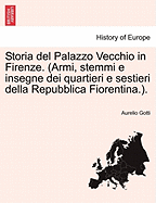 Storia del Palazzo Vecchio in Firenze. (Armi, Stemmi E Insegne Dei Quartieri E Sestieri Della Repubblica Fiorentina.). - Gotti, Aurelio