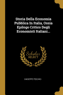 Storia Della Economia Pubblica in Italia, Ossia Epilogo Critico Degli Economisti Italiani...