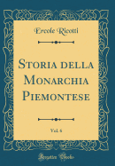 Storia Della Monarchia Piemontese, Vol. 6 (Classic Reprint)