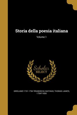 Storia della poesia italiana; Volume 1 - Tiraboschi, Girolamo 1731-1794, and Mathias, Thomas James 1754?-1835 (Creator)