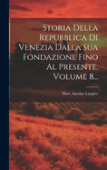 Storia Della Repubblica Di Venezia Dalla Sua Fondazione Fino Al Presente, Volume 8...