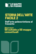 Storia dell'arte facile 2 - Dall'arte paleocristiana al trecento: Attraverso 50 schede e 50 mappe concettuali