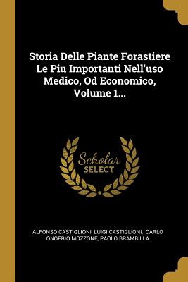 Storia Delle Piante Forastiere Le Piu Importanti Nell'uso Medico, Od Economico, Volume 1... - Castiglioni, Alfonso, and Castiglioni, Luigi, and Carlo Onofrio Mozzone (Creator)