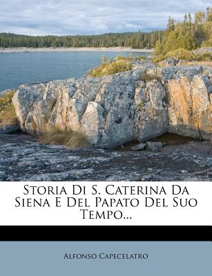 Storia Di S. Caterina Da Siena E del Papato del Suo Tempo - Capecelatro, Alfonso