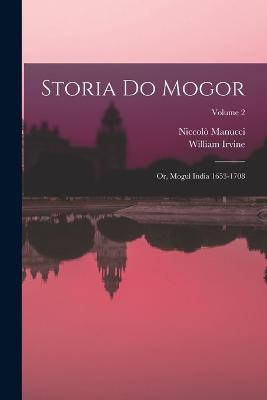 Storia do Mogor; or, Mogul India 1653-1708; Volume 2 - Irvine, William, and Manucci, Niccol